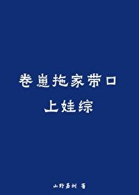 卷崽拖家带口上娃综 卷崽拖家带口上娃综